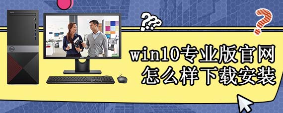 win10专业版官网怎么样下载安装