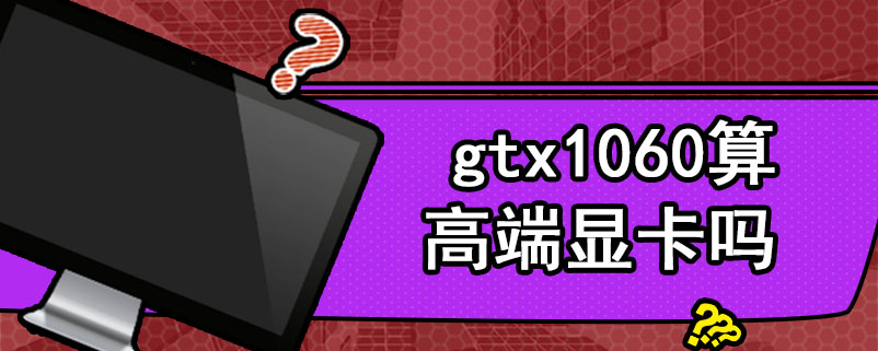 gtx1060算高端显卡吗