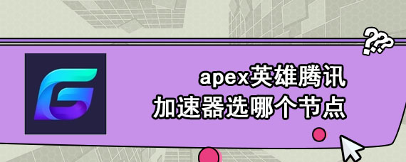 apex英雄腾讯加速器选哪个节点
