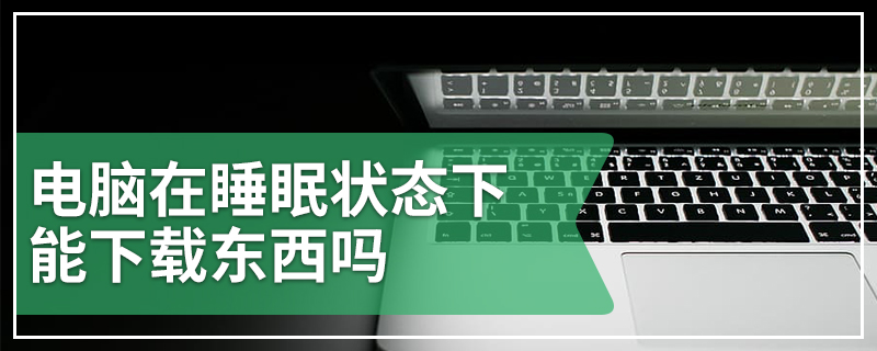 电脑在睡眠状态下能下载东西吗