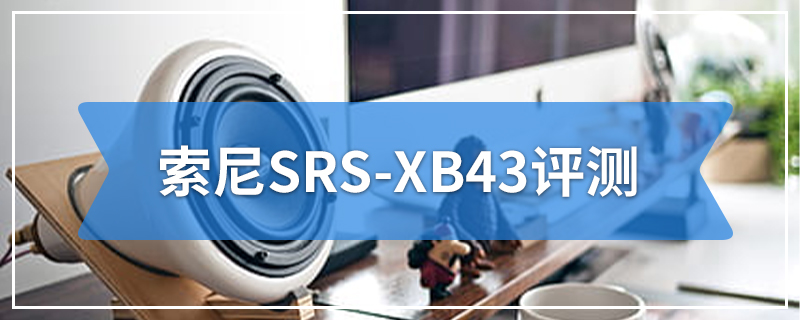索尼SRS-XB43评测