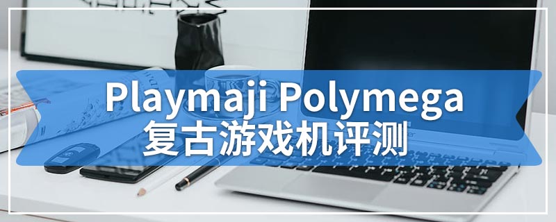 Playmaji Polymega复古游戏机评测