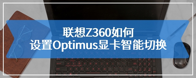 联想Z360如何设置Optimus显卡智能切换