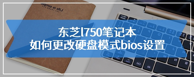 东芝l750笔记本如何更改硬盘模式bios设置