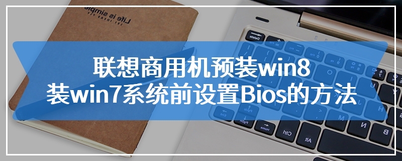联想商用机预装win8装win7系统前设置Bios的方法