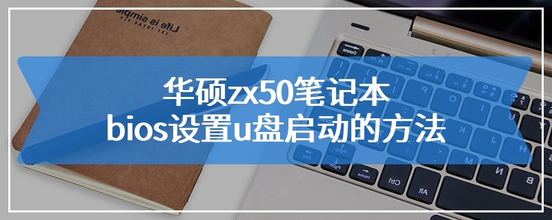 华硕zx50笔记本bios设置u盘启动的方法