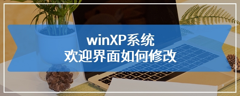 winXP系统欢迎界面如何修改