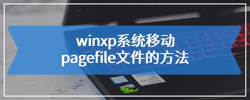 winxp系统移动pagefile文件的方法
