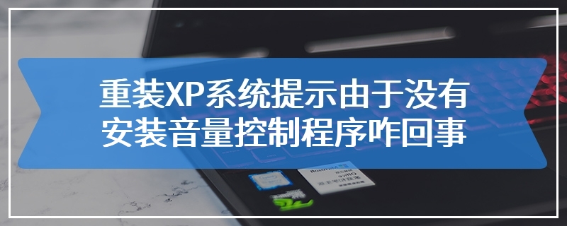 重装XP系统提示由于没有安装音量控制程序咋回事