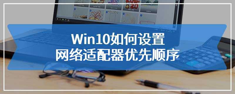 Win10如何设置网络适配器优先顺序