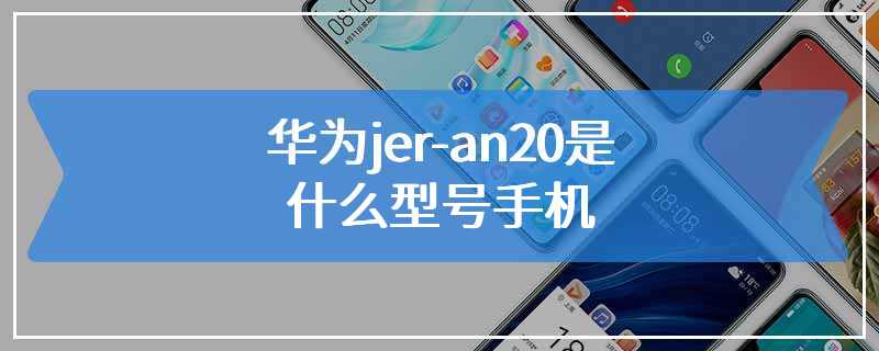 华为jer-an20是什么型号手机