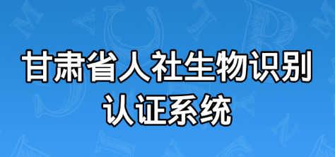 甘肅省人社生物識別認證系統下載