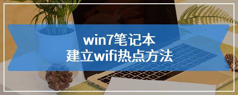 win7笔记本建立wifi热点方法