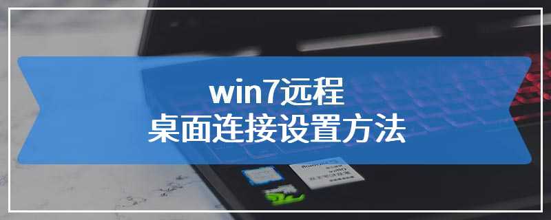win7远程桌面连接设置方法