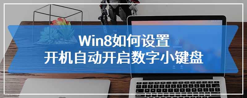 Win8如何设置开机自动开启数字小键盘