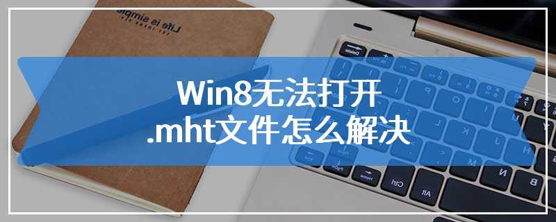 Win8无法打开.mht文件怎么解决