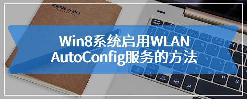 Win8系统启用WLAN AutoConfig服务的方法