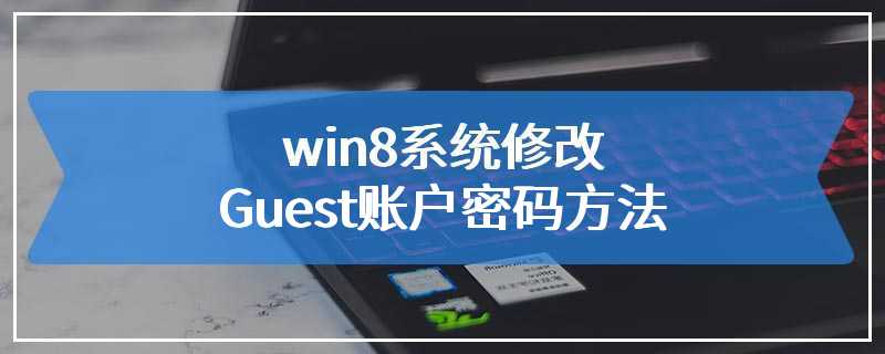 win8系统修改Guest账户密码方法