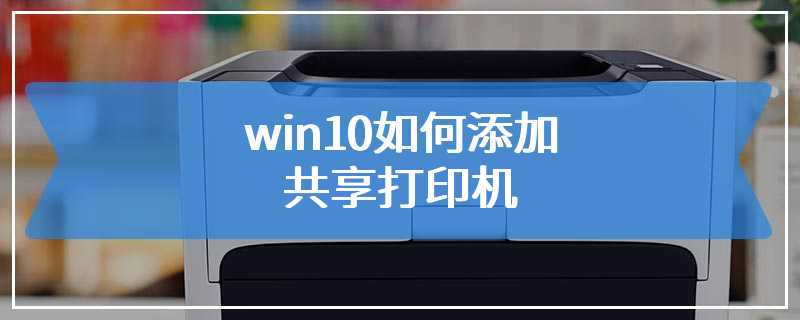 win10如何添加共享打印机