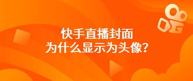 快手直播封面為什麼顯示為頭像