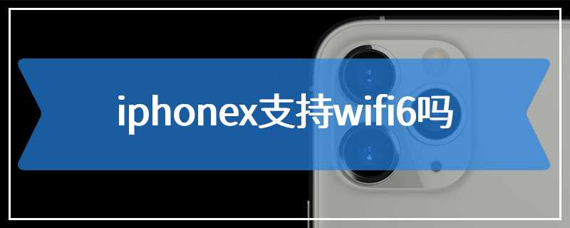iphonex支持wifi6吗