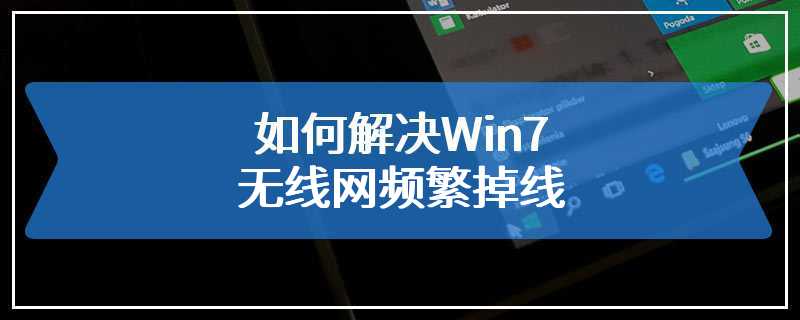 如何解决Win7无线网频繁掉线