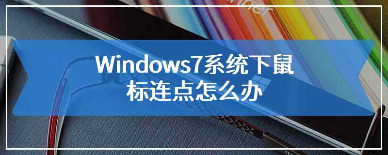 Windows7系统下鼠标连点怎么办