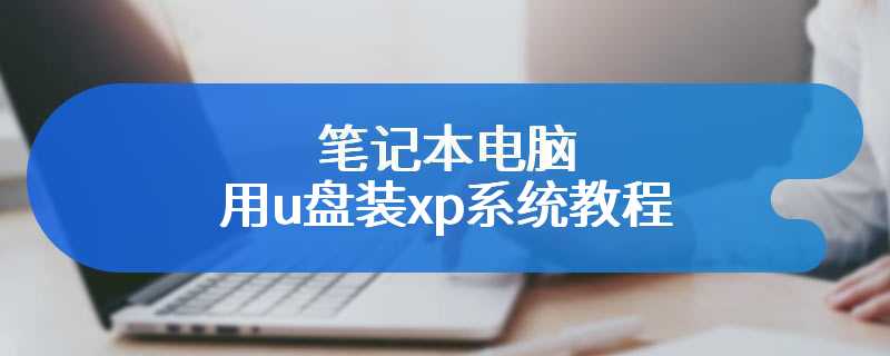 笔记本电脑用u盘装xp系统教程