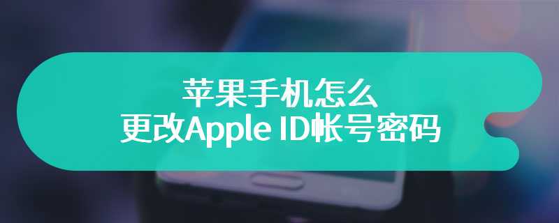 苹果手机怎么更改AppleID帐号密码