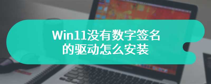 Win11没有数字签名的驱动怎么安装