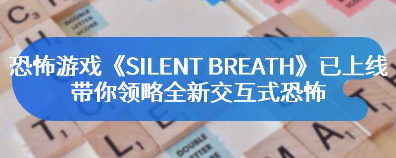 恐怖游戏《SILENT BREATH》已上线 带你领略全新交互式恐怖