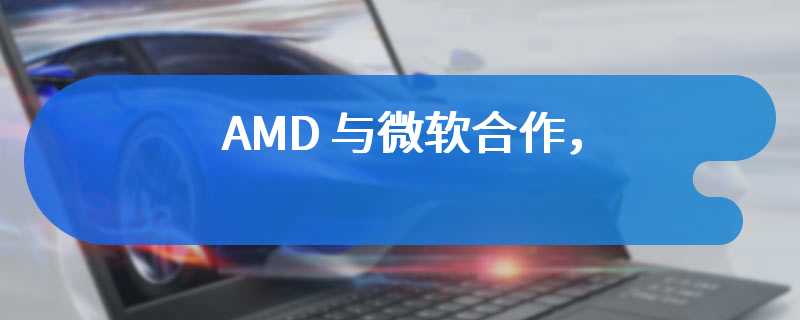 AMD 与微软合作，Windows 任务管理器将可监控 Ryzen NPU 使用情况