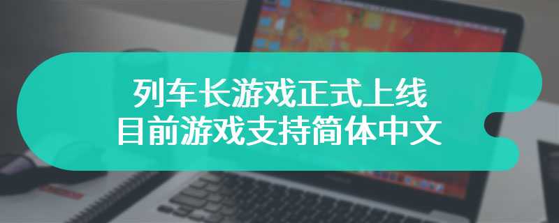 旁观者：列车长游戏正式上线 目前游戏支持简体中文