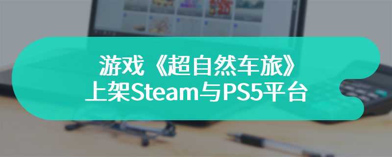 游戏《超自然车旅》上架Steam与PS5平台 还支持简体中文