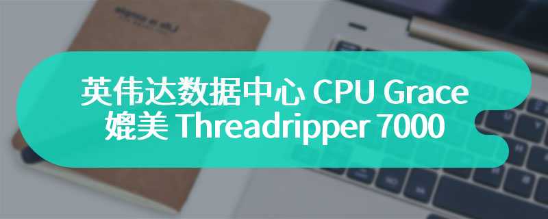 39 项 Linux 基准测试：英伟达数据中心 CPU Grace 媲美 Threadripper 7000