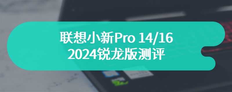 联想小新Pro 14/16 2024锐龙版测评 支持多种快充方式