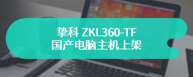 挚科 ZKL360-TF 国产电脑主机上架：龙芯 3A6000 + 摩尔线程 MTT S30，3099 元