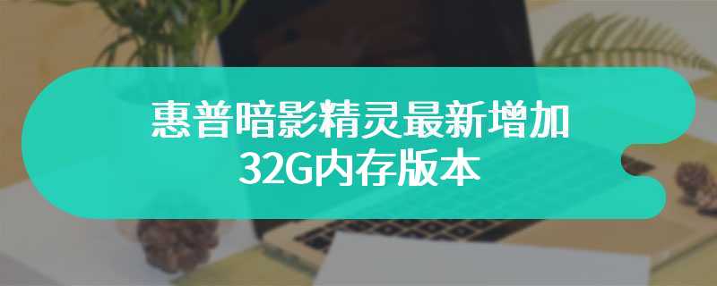 惠普暗影精灵最新增加32G内存版本 首个配备全透 RGB 键盘