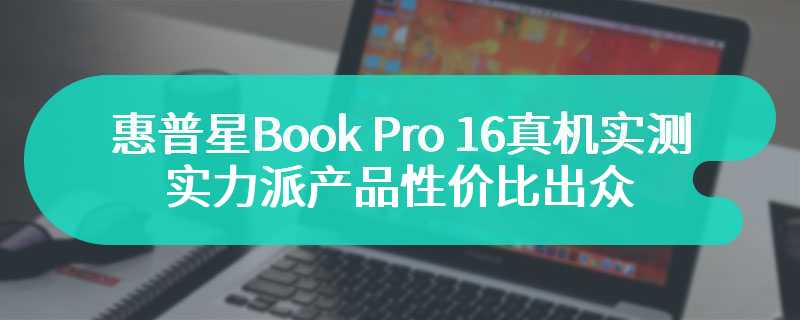 惠普星Book Pro 16真机实测 实力派产品性价比出众