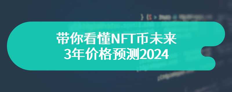  带你看懂NFT币未来3年价格预测2024