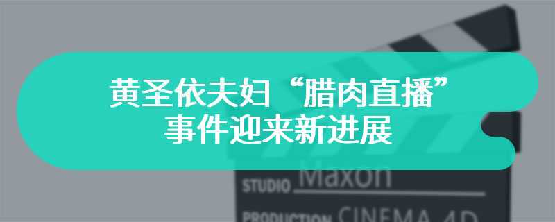 黄圣依夫妇“腊肉直播”事件迎来新进展 6人已被刑拘