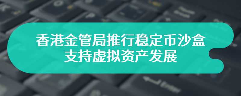 香港金管局推行稳定币沙盒 支持虚拟资产发展