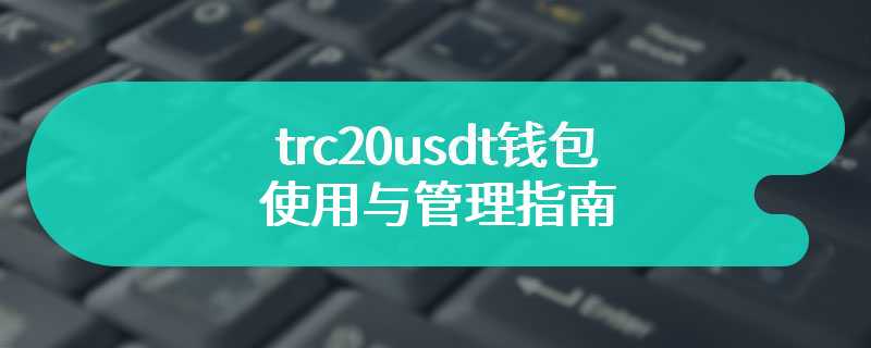trc20usdt钱包的使用与管理指南