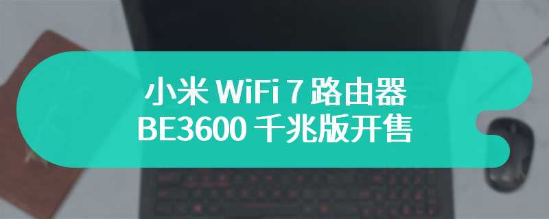 小米 WiFi 7 路由器 BE3600 千兆版开售