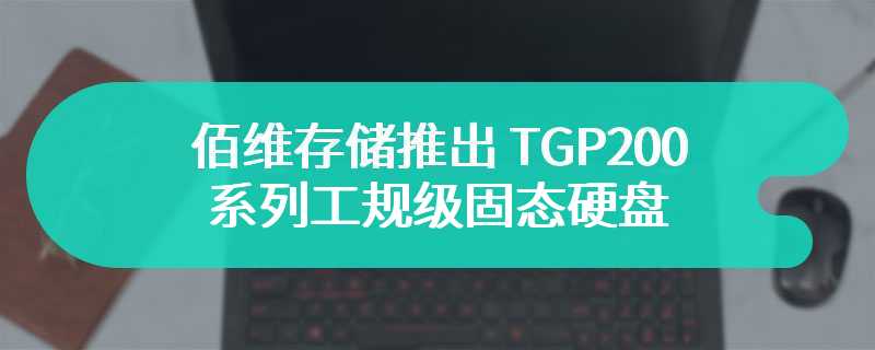 佰维存储推出 TGP200 系列工规级固态硬盘 -55℃~95℃宽温存储