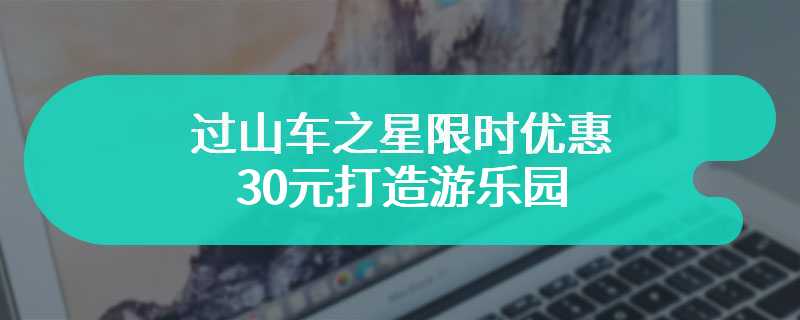 过山车之星限时优惠 30元打造游乐园