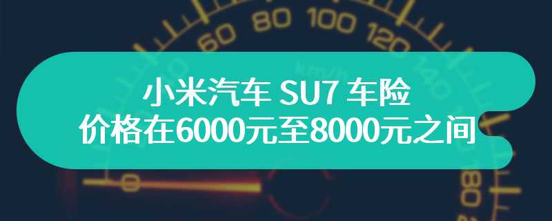 小米汽车 SU7 车险首年价格在 6000 元至 8000 元之间