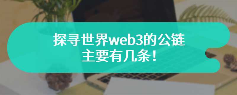 探寻世界web3的公链主要有几条！