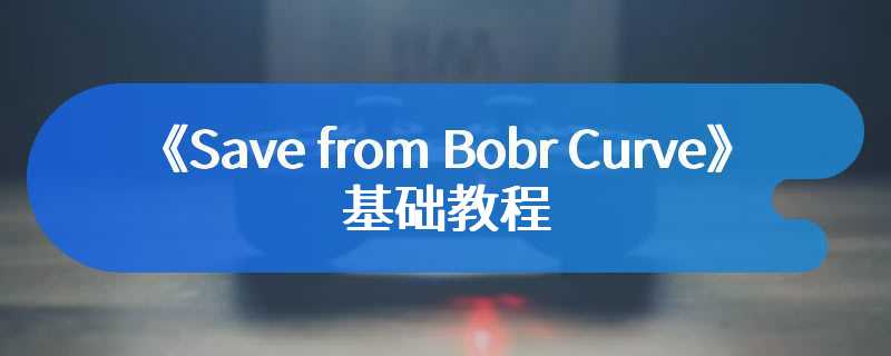 《Save from Bobr Curve》基础教程