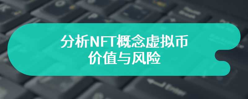 分析NFT概念虚拟币的价值与风险